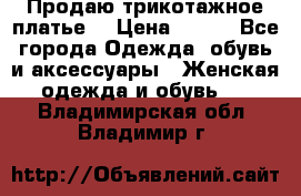 Продаю трикотажное платье  › Цена ­ 500 - Все города Одежда, обувь и аксессуары » Женская одежда и обувь   . Владимирская обл.,Владимир г.